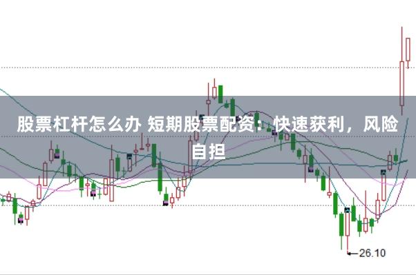 股票杠杆怎么办 短期股票配资：快速获利，风险自担
