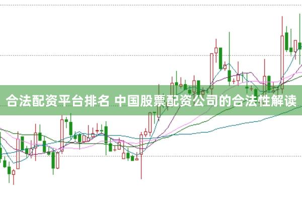 合法配资平台排名 中国股票配资公司的合法性解读