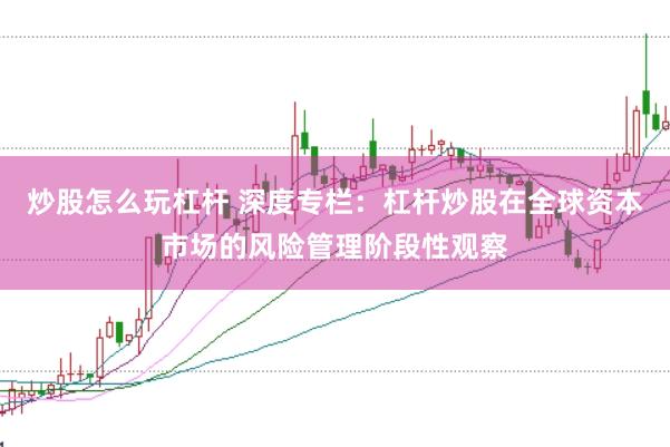 炒股怎么玩杠杆 深度专栏：杠杆炒股在全球资本市场的风险管理阶段性观察